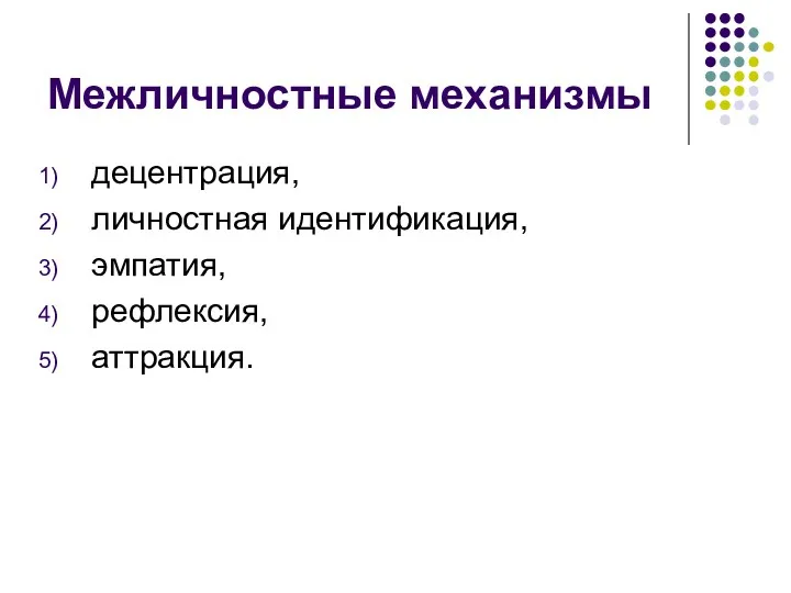 Межличностные механизмы децентрация, личностная идентификация, эмпатия, рефлексия, аттракция.