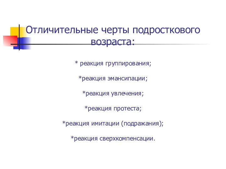 Отличительные черты подросткового возраста: * реакция группирования; *реакция эмансипации; *реакция