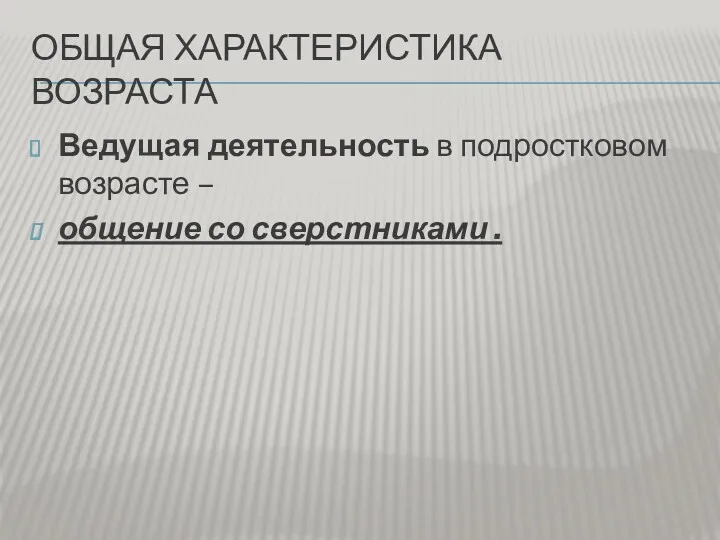 ОБЩАЯ ХАРАКТЕРИСТИКА ВОЗРАСТА Ведущая деятельность в подростковом возрасте – общение со сверстниками .