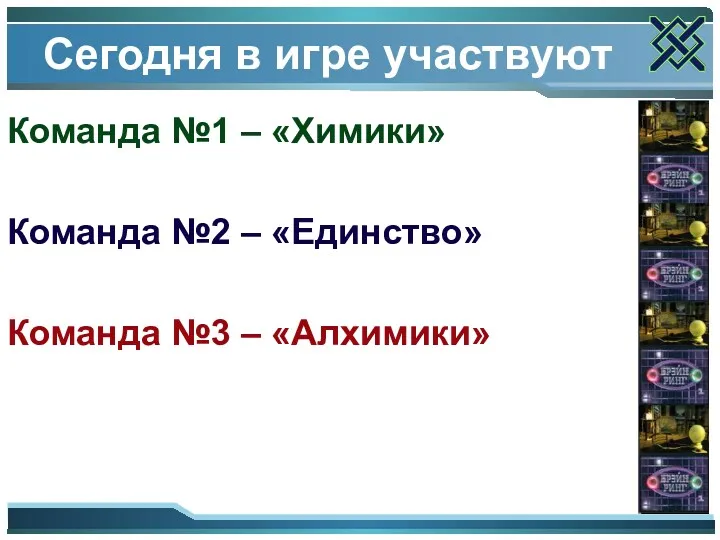 Сегодня в игре участвуют Команда №1 – «Химики» Команда №2 – «Единство» Команда №3 – «Алхимики»