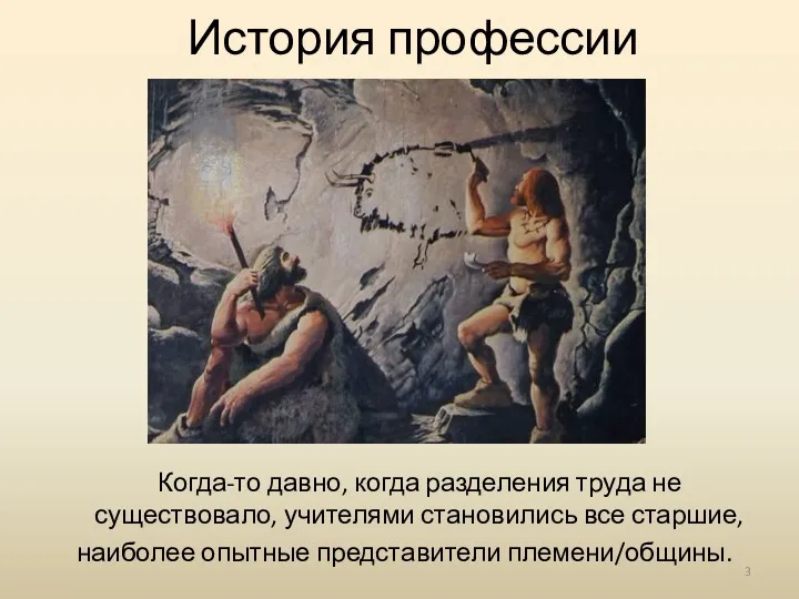 История профессии Когда-то давно, когда разделения труда не существовало, учителями