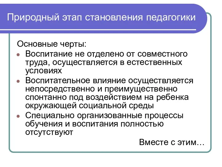 Природный этап становления педагогики Основные черты: Воспитание не отделено от совместного труда, осуществляется