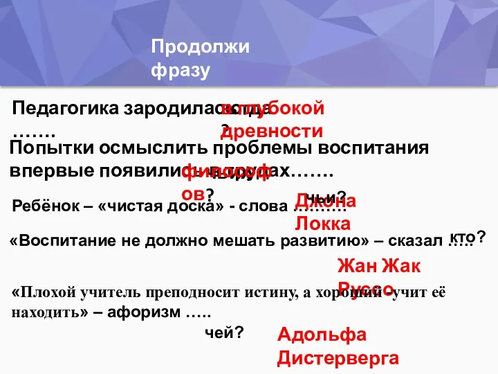 Продолжи фразу Педагогика зародилась ……. когда? в глубокой древности Попытки