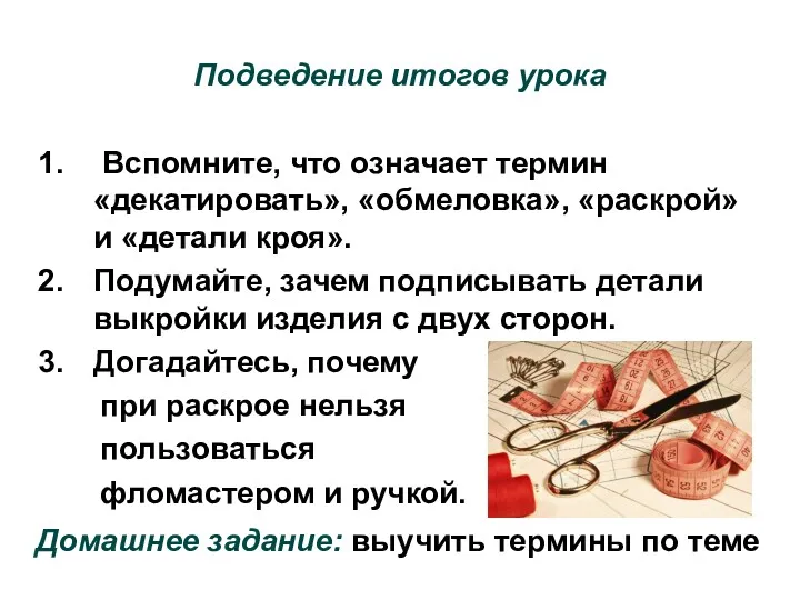 Подведение итогов урока Вспомните, что означает термин «декатировать», «обмеловка», «раскрой» и «детали кроя».