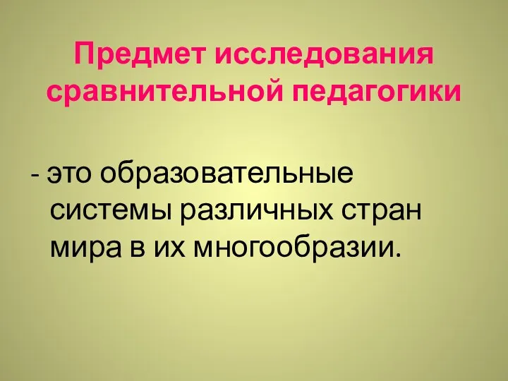 Предмет исследования сравнительной педагогики - это образовательные системы различных стран мира в их многообразии.