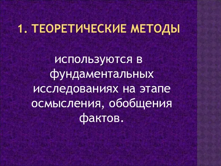 1. ТЕОРЕТИЧЕСКИЕ МЕТОДЫ используются в фундаментальных исследованиях на этапе осмысления, обобщения фактов.