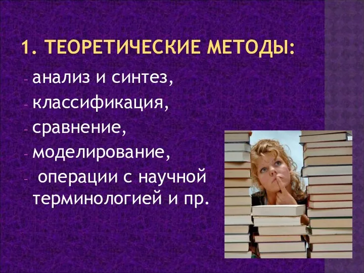 1. ТЕОРЕТИЧЕСКИЕ МЕТОДЫ: анализ и синтез, классификация, сравнение, моделирование, операции с научной терминологией и пр.