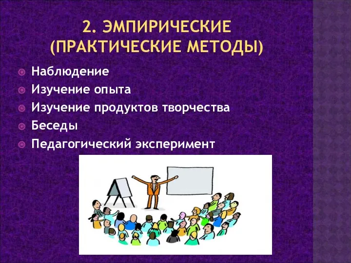 2. ЭМПИРИЧЕСКИЕ (ПРАКТИЧЕСКИЕ МЕТОДЫ) Наблюдение Изучение опыта Изучение продуктов творчества Беседы Педагогический эксперимент