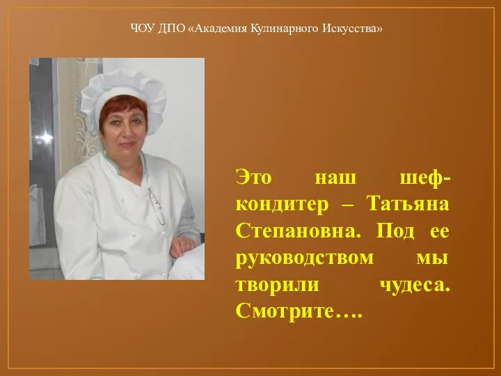 ЧОУ ДПО «Академия Кулинарного Искусства» Это наш шеф-кондитер – Татьяна