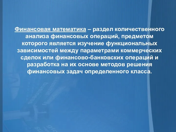 Финансовая математика – раздел количественного анализа финансовых операций, предметом которого