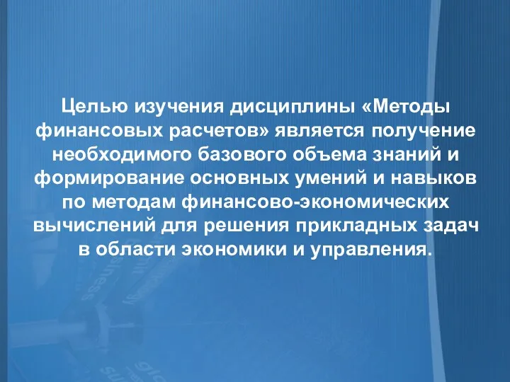 Целью изучения дисциплины «Методы финансовых расчетов» является получение необходимого базового