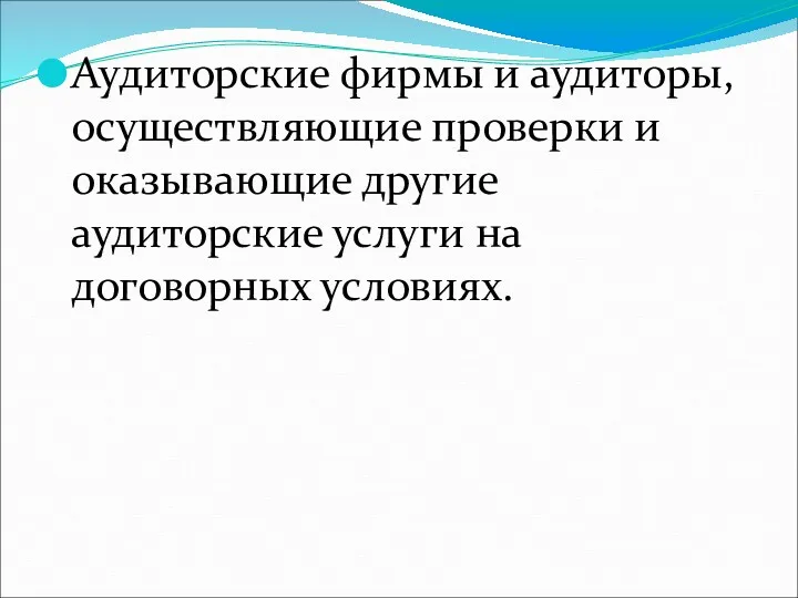 Аудиторские фирмы и аудиторы, осуществляющие проверки и оказывающие другие аудиторские услуги на договорных условиях.