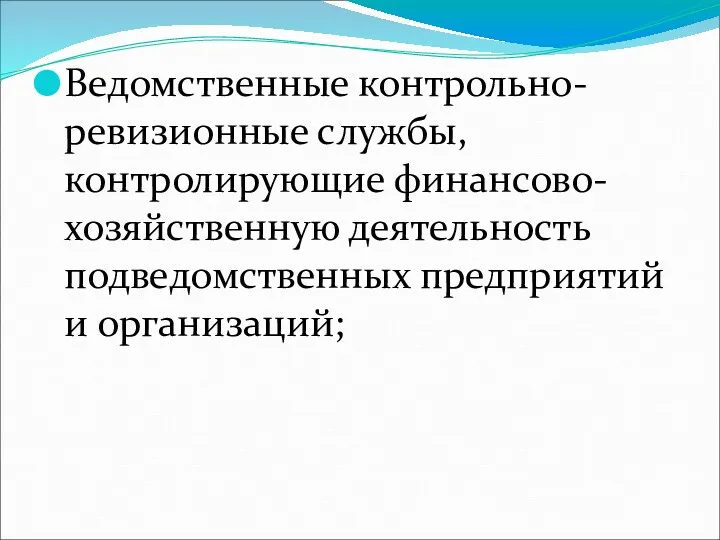 Ведомственные контрольно-ревизионные службы, контролирующие финансово-хозяйственную деятельность подведомственных предприятий и организаций;