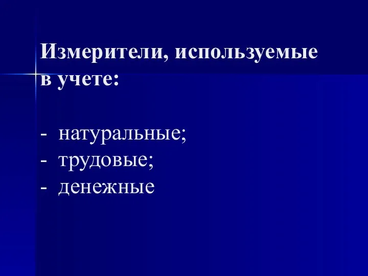 Измерители, используемые в учете: - натуральные; - трудовые; - денежные