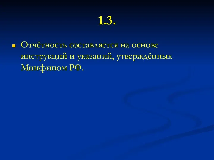 1.3. Отчётность составляется на основе инструкций и указаний, утверждённых Минфином РФ.