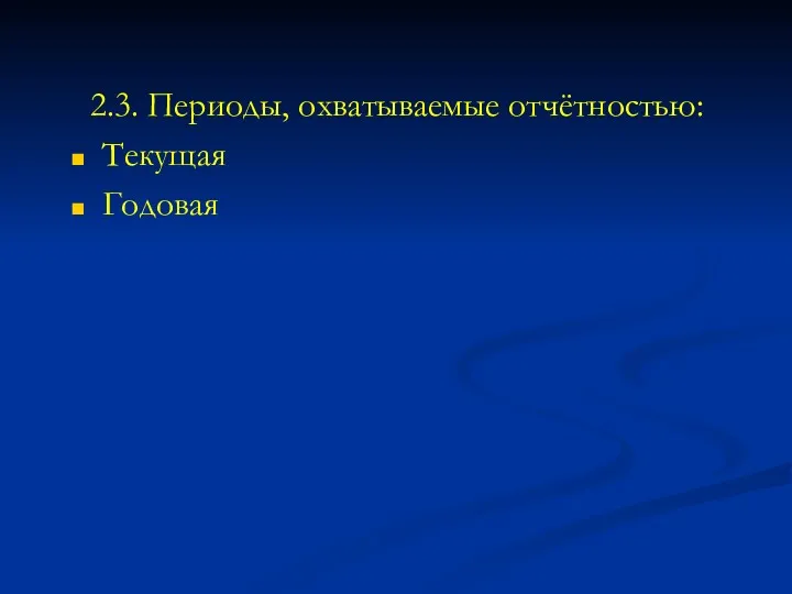 2.3. Периоды, охватываемые отчётностью: Текущая Годовая