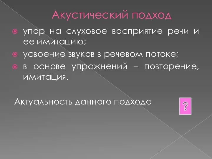 Акустический подход упор на слуховое восприятие речи и ее имитацию;