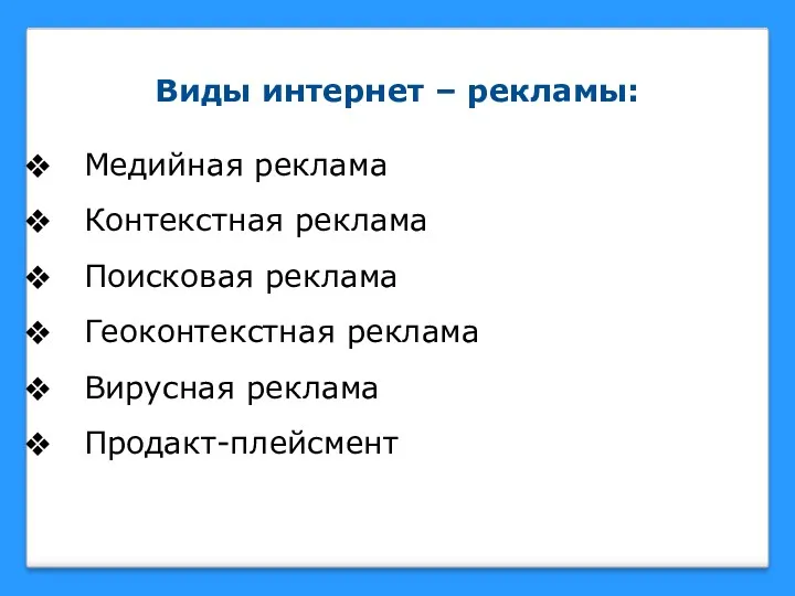 Виды интернет – рекламы: Медийная реклама Контекстная реклама Поисковая реклама Геоконтекстная реклама Вирусная реклама Продакт-плейсмент