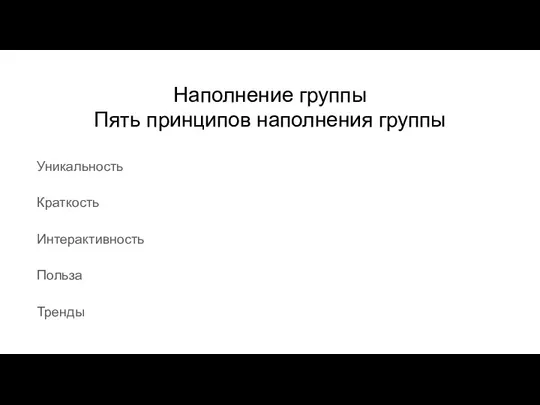 Наполнение группы Пять принципов наполнения группы Уникальность Краткость Интерактивность Польза Тренды