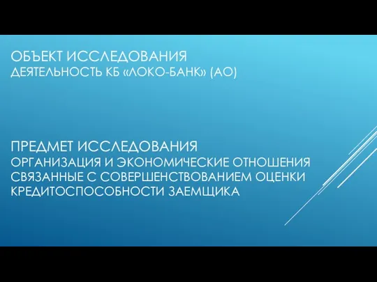 ОБЪЕКТ ИССЛЕДОВАНИЯ ДЕЯТЕЛЬНОСТЬ КБ «ЛОКО-БАНК» (АО) ПРЕДМЕТ ИССЛЕДОВАНИЯ ОРГАНИЗАЦИЯ И