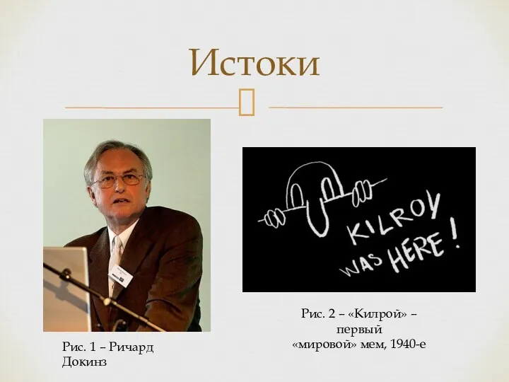 Истоки Рис. 1 – Ричард Докинз Рис. 2 – «Килрой» – первый «мировой» мем, 1940-е