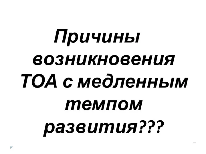 Причины возникновения ТОА с медленным темпом развития???