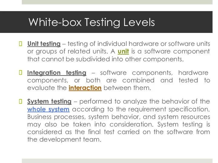 White-box Testing Levels Unit testing – testing of individual hardware or software units