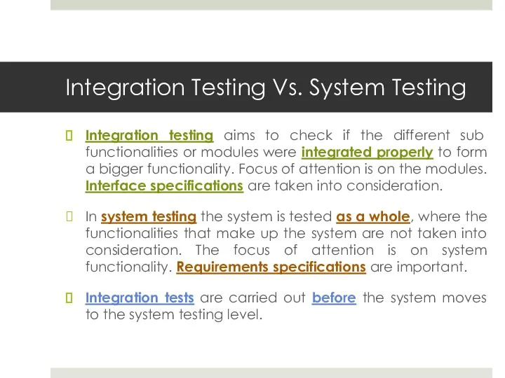 Integration Testing Vs. System Testing Integration testing aims to check if the different
