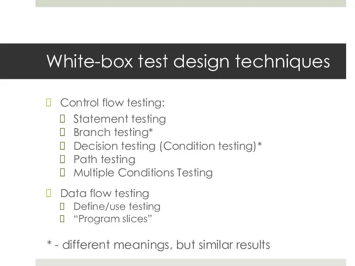 White-box test design techniques Control flow testing: Statement testing Branch testing* Decision testing