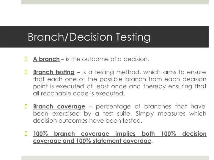 Branch/Decision Testing A branch – is the outcome of a decision. Branch testing