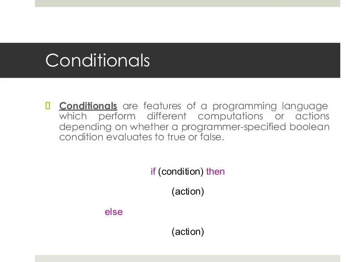 Conditionals Conditionals are features of a programming language which perform different computations or