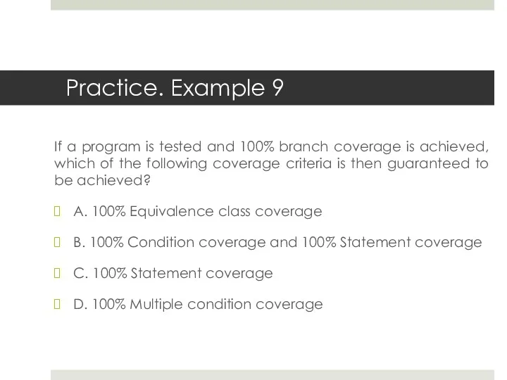 If a program is tested and 100% branch coverage is achieved, which of