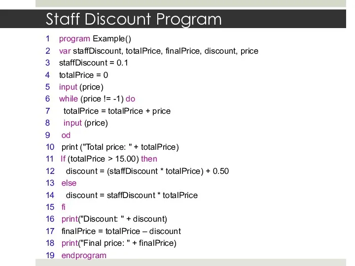 Staff Discount Program 1 program Example() 2 var staffDiscount, totalPrice, finalPrice, discount, price