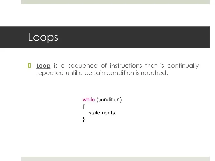 Loops Loop is a sequence of instructions that is continually repeated until a
