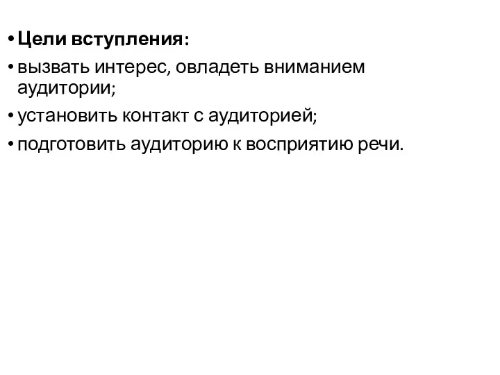 Цели вступления: вызвать интерес, овладеть вниманием аудитории; установить контакт с аудиторией; подготовить аудиторию к восприятию речи.