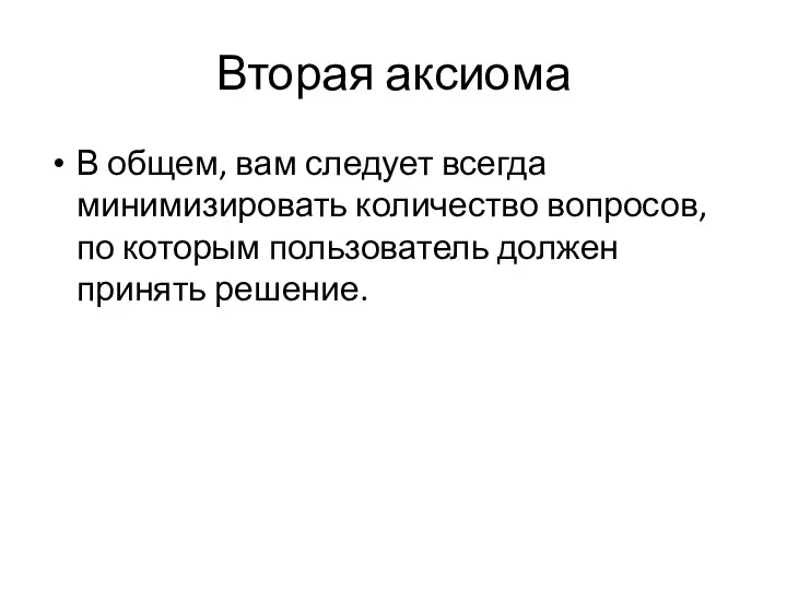 Вторая аксиома В общем, вам следует всегда минимизировать количество вопросов, по которым пользователь должен принять решение.