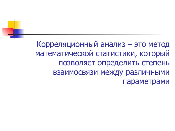 Корреляционный анализ – это метод математической статистики, который позволяет определить степень взаимосвязи между различными параметрами