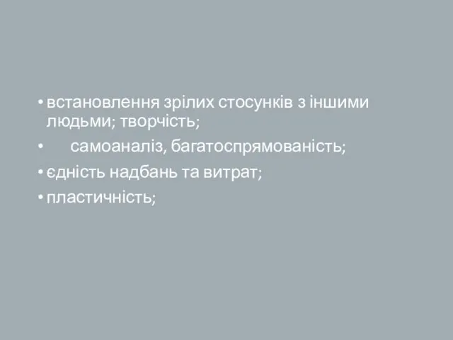 встановлення зрілих стосунків з іншими людьми; творчість; самоаналіз, багатоспрямованість; єдність надбань та витрат; пластичність;