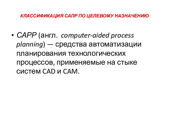 КЛАССИФИКАЦИЯ САПР ПО ЦЕЛЕВОМУ НАЗНАЧЕНИЮ САРР (англ. computer-aided process planning) — средства автоматизации