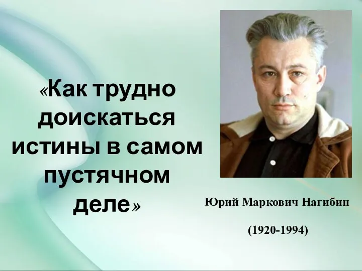«Как трудно доискаться истины в самом пустячном деле» Юрий Маркович Нагибин (1920-1994)