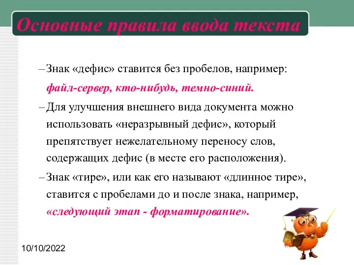 10/10/2022 Основные правила ввода текста Знак «дефис» ставится без пробелов, например: файл-сервер, кто-нибудь,