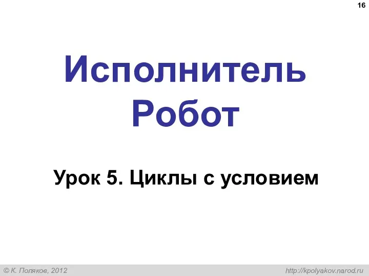 Исполнитель Робот Урок 5. Циклы с условием