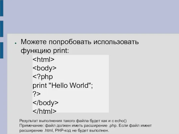 Можете попробовать использовать функцию print: print "Hello World"; ?> Результат