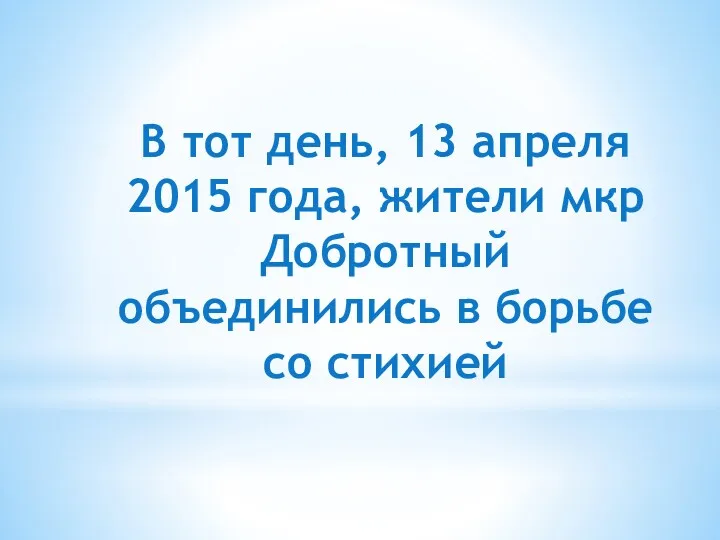 В тот день, 13 апреля 2015 года, жители мкр Добротный объединились в борьбе со стихией