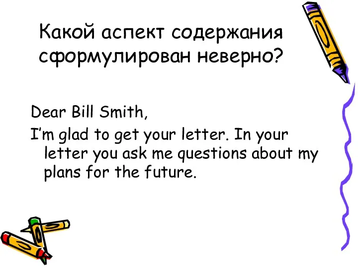 Какой аспект содержания сформулирован неверно? Dear Bill Smith, I’m glad