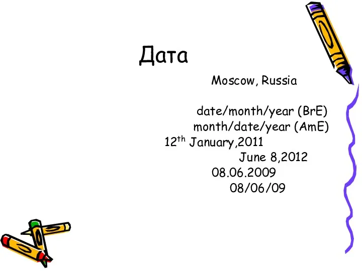 Дата Moscow, Russia date/month/year (BrE) month/date/year (AmE) 12th January,2011 June 8,2012 08.06.2009 08/06/09