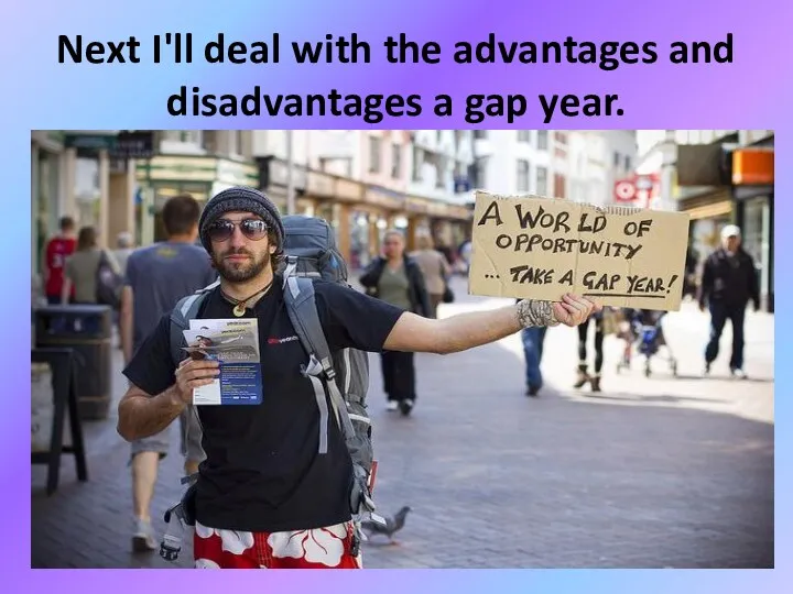 Next I'll deal with the advantages and disadvantages a gap year.