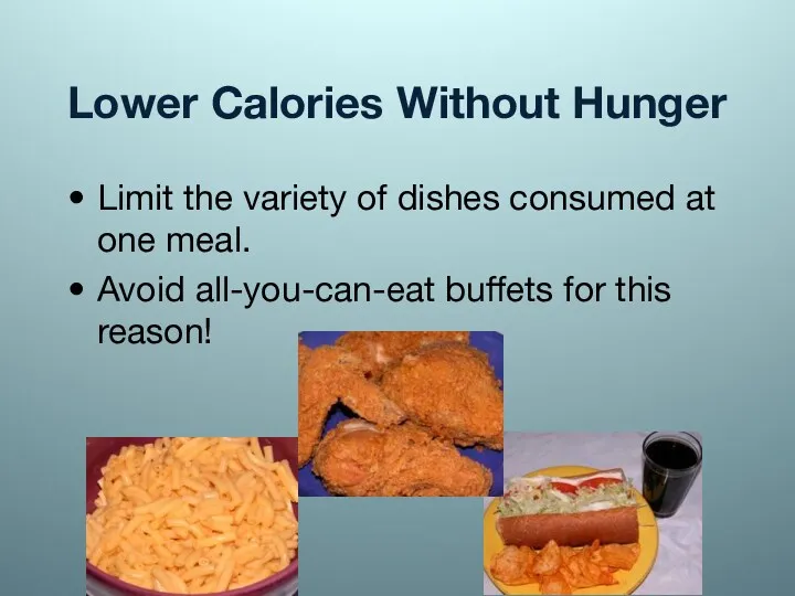 Lower Calories Without Hunger Limit the variety of dishes consumed