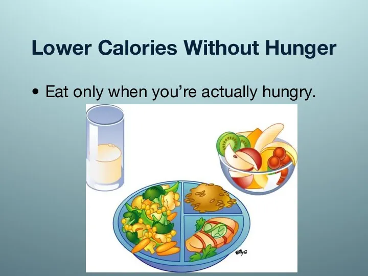 Lower Calories Without Hunger Eat only when you’re actually hungry.