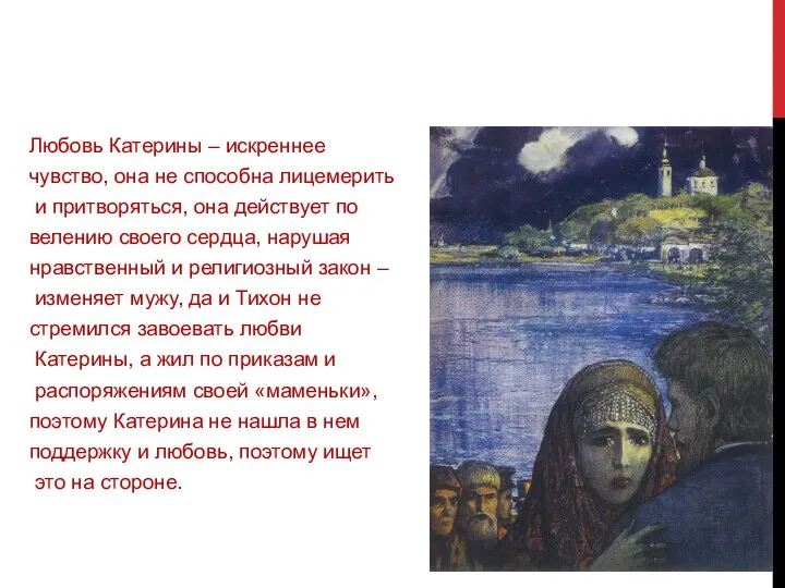 Любовь Катерины – искреннее чувство, она не способна лицемерить и притворяться, она действует